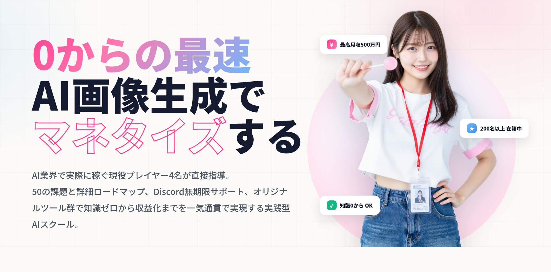 0からの最速 AI画像生成でマネタイズする。AI業界で実際に稼ぐ現役プレイヤー4名が直接指導。50の課題と詳細ロードマップ、Discord無期限サポート、オリジナルツール群で知識ゼロから収益化までを一気通貫で実現する実践型AIスクール。